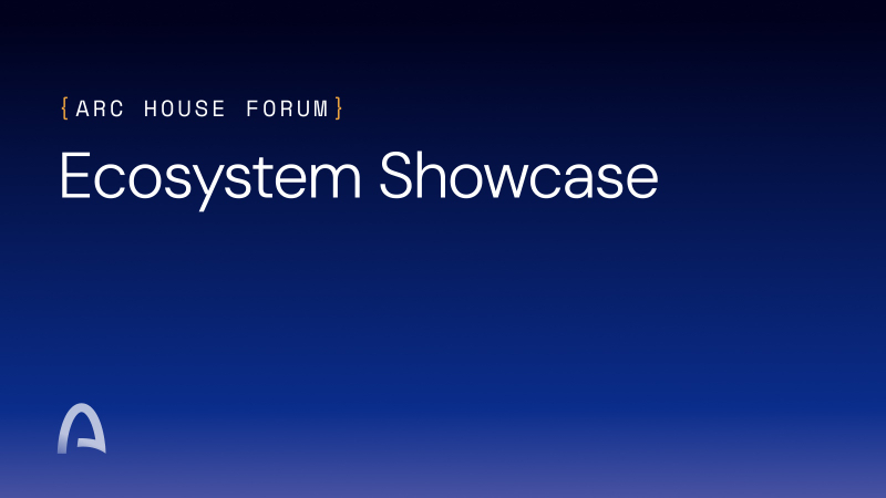 Ecosystem Showcase & Launches | Arc House
