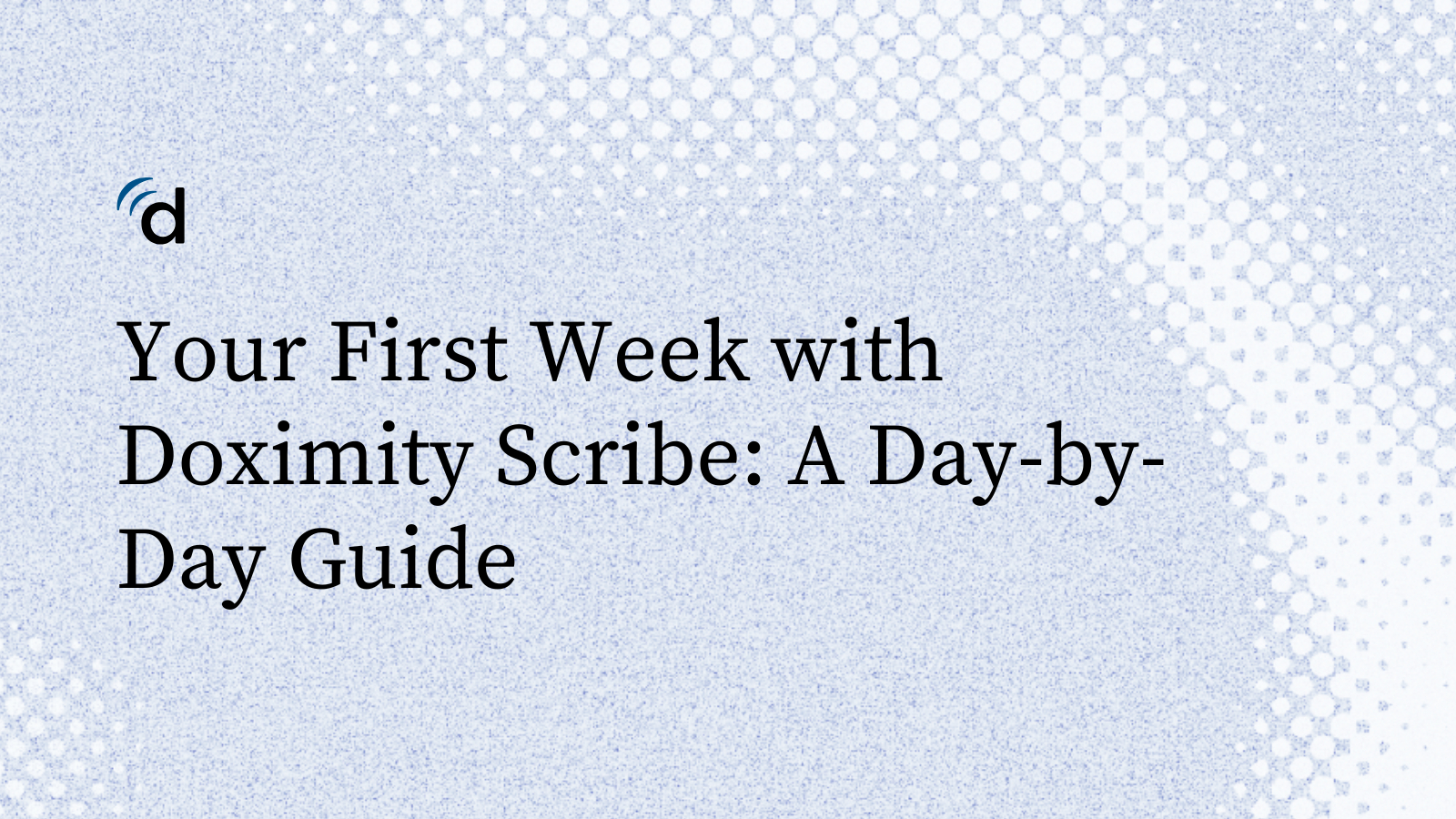Your First Week with Doximity Scribe: A Day-by-Day Guide - Education ...