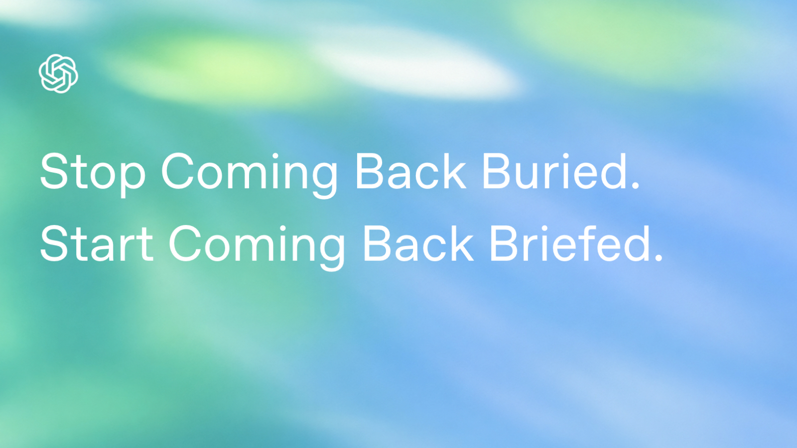 Stop Coming Back Buried. Start Coming Back Briefed. - Blog | OpenAI Academy