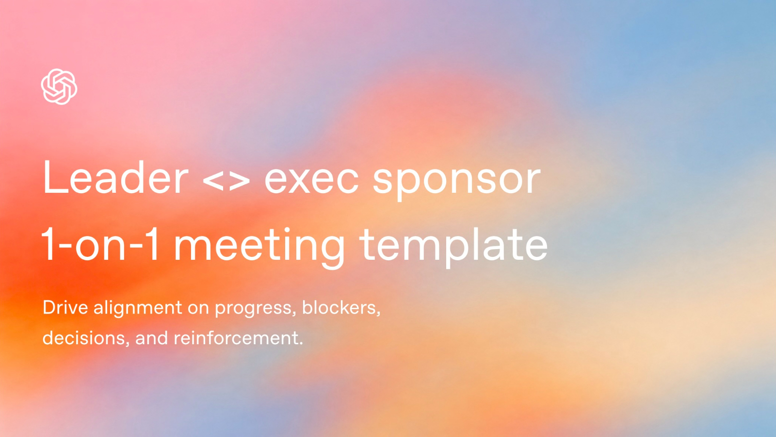 Leader exec sponsor 1-on-1 meeting template - Resource | OpenAI Academy