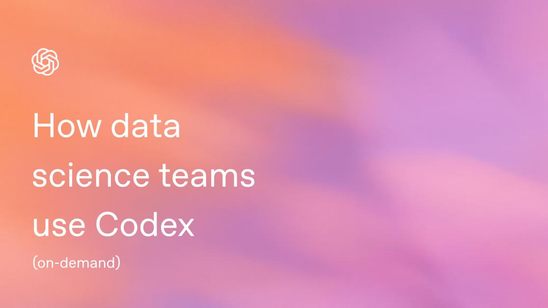 How data science teams use Codex [Recording] - Video | OpenAI Academy
