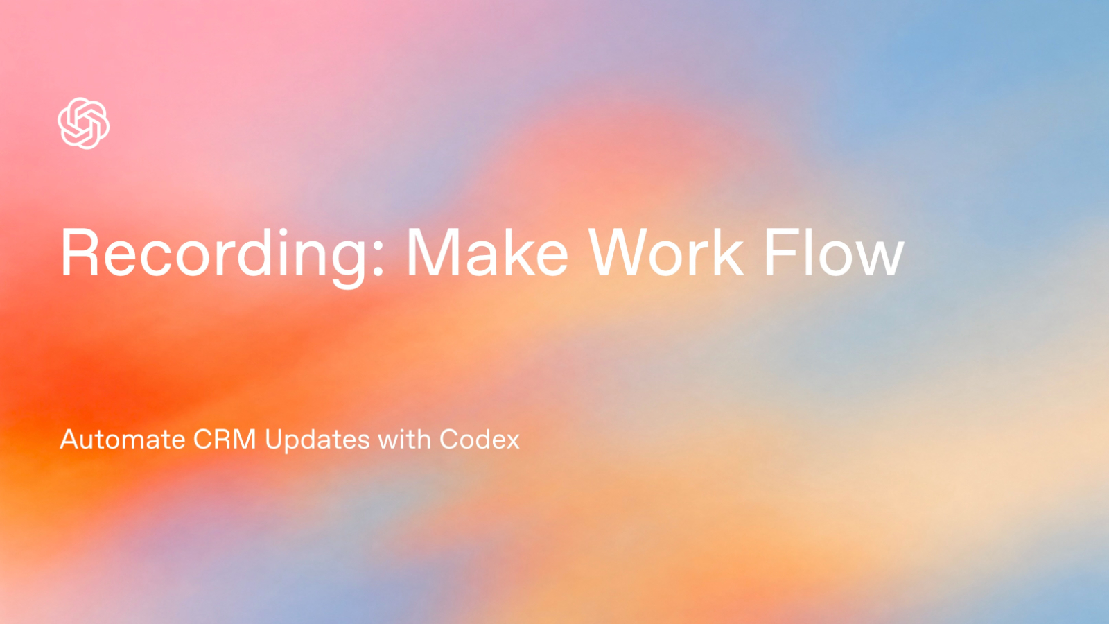 Recording: Make Work Flow: Automate CRM Updates with Codex - Video ...
