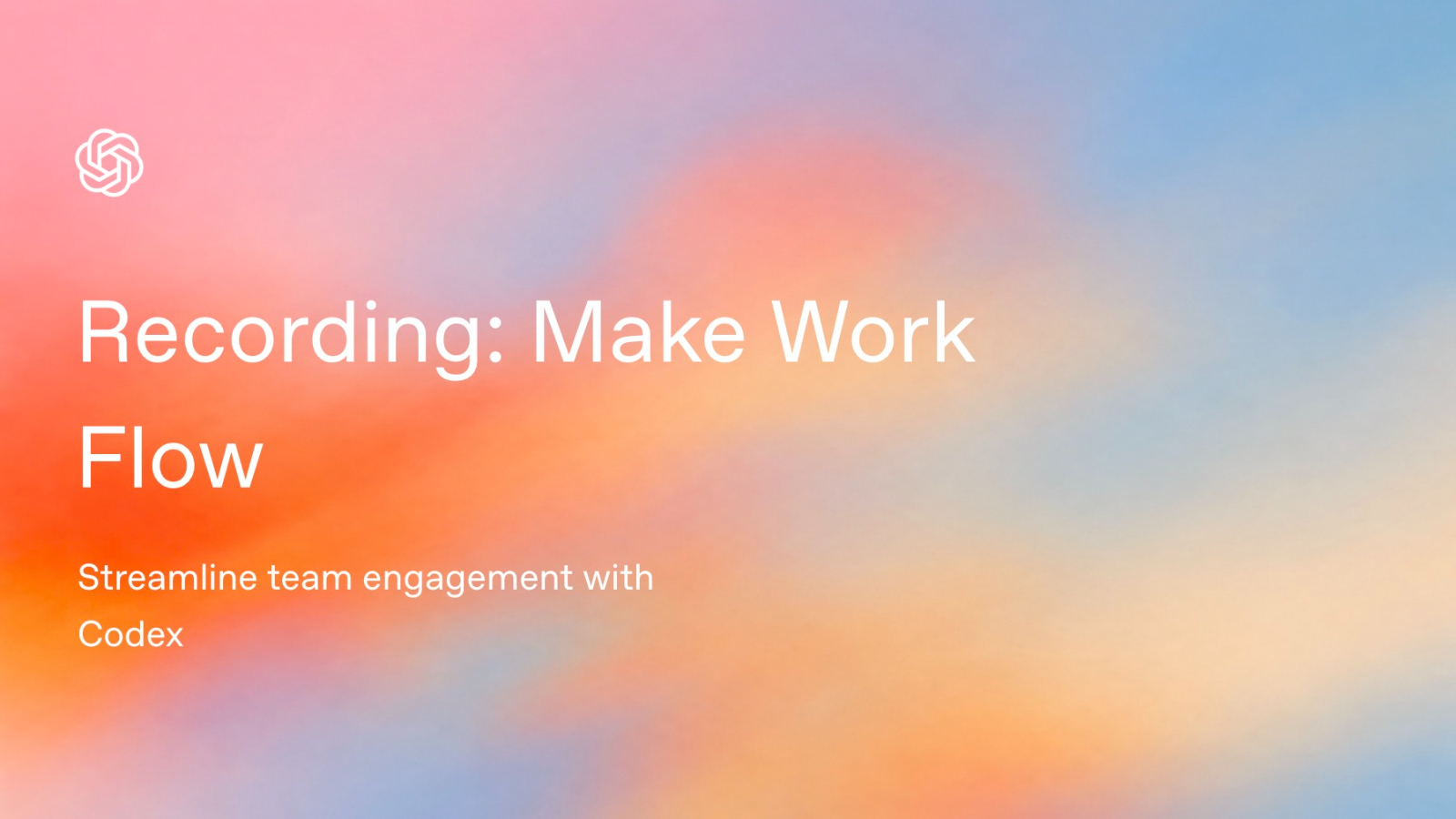 Recording: Make Work Flow: Streamline team engagement with Codex ...