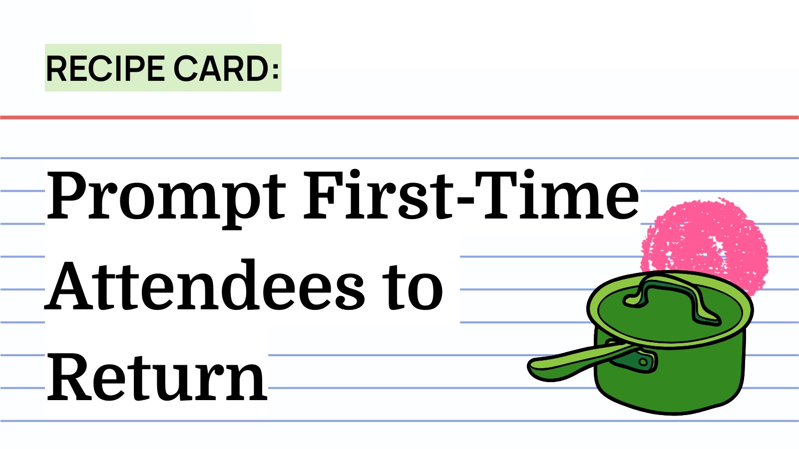 Recipe Prompting Examples Recipe: Prompt First-Time Attendees to Return - Recipes | Spektrix ...
